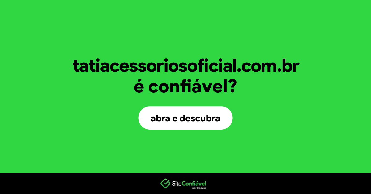 O site tatiacessoriosoficial.com.br é confiável?