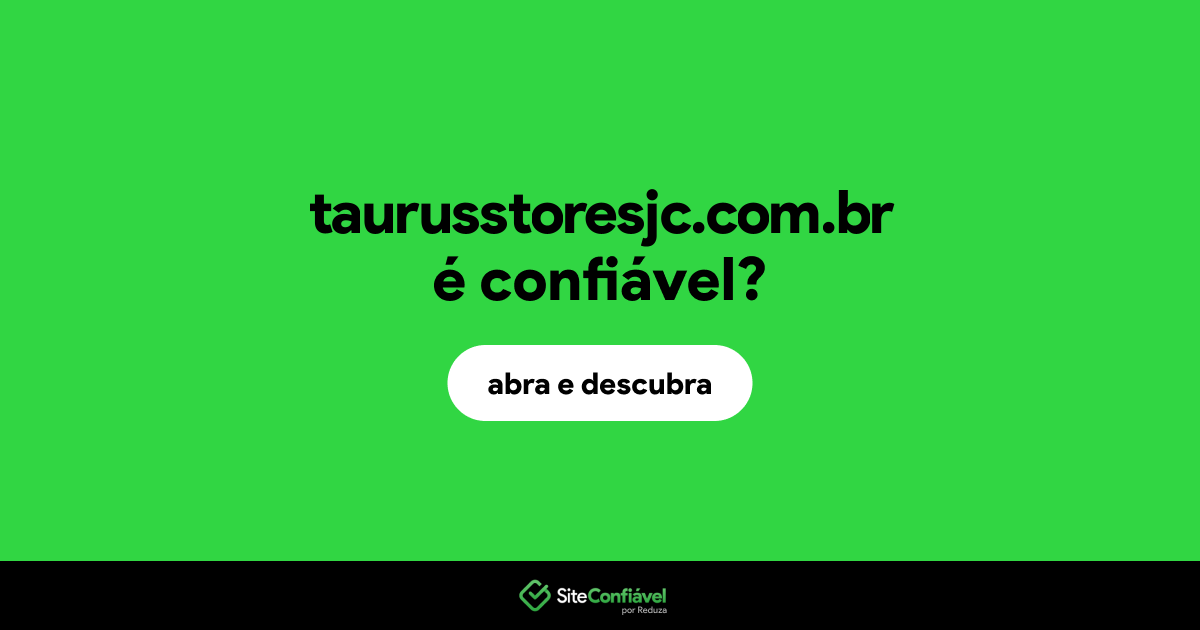 O site taurusstoresjc.com.br é confiável?