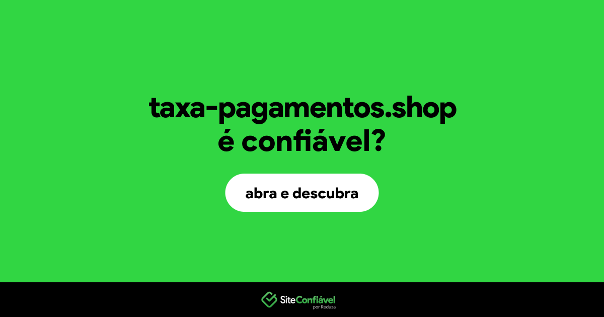 O site taxa-pagamentos.shop é confiável?