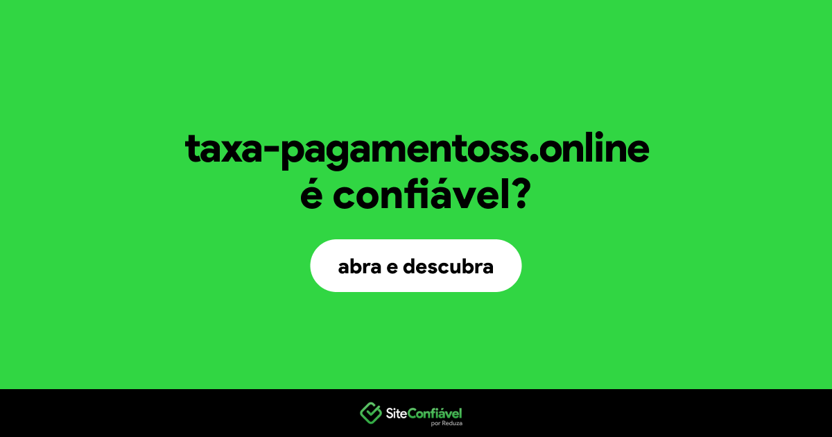 O site taxa-pagamentoss.online é confiável?