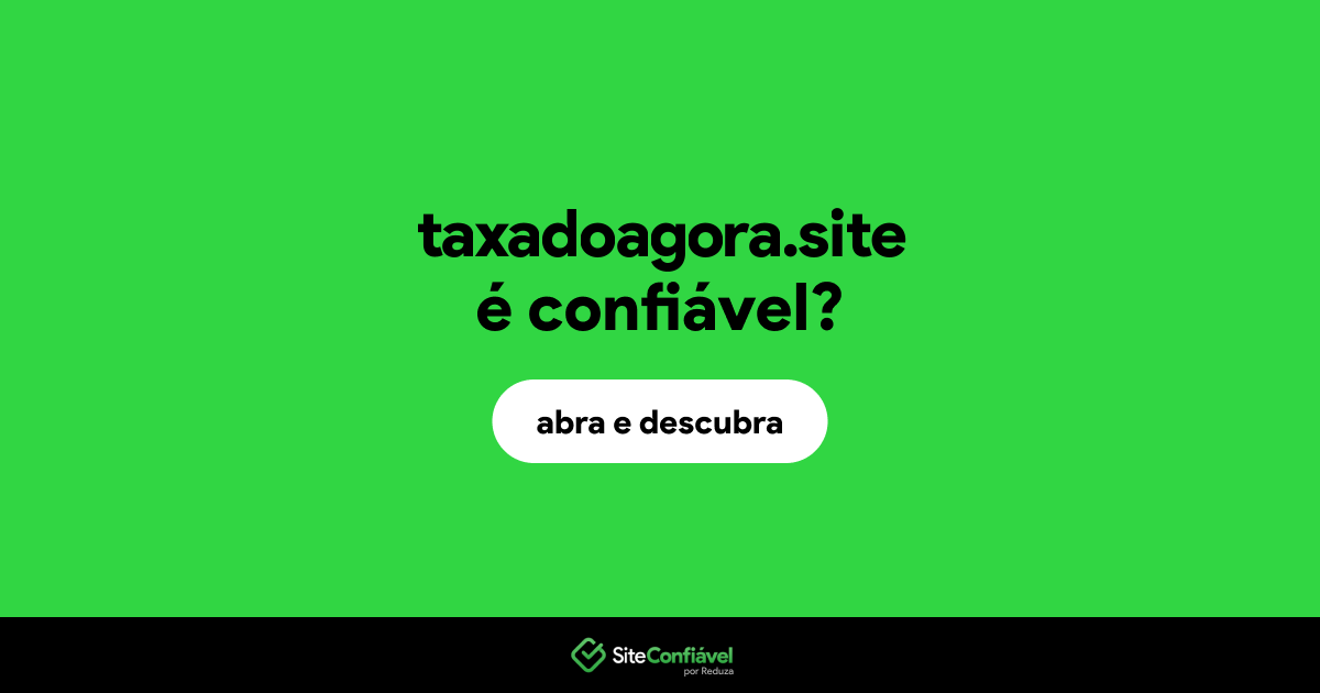 O site taxadoagora.site é confiável?