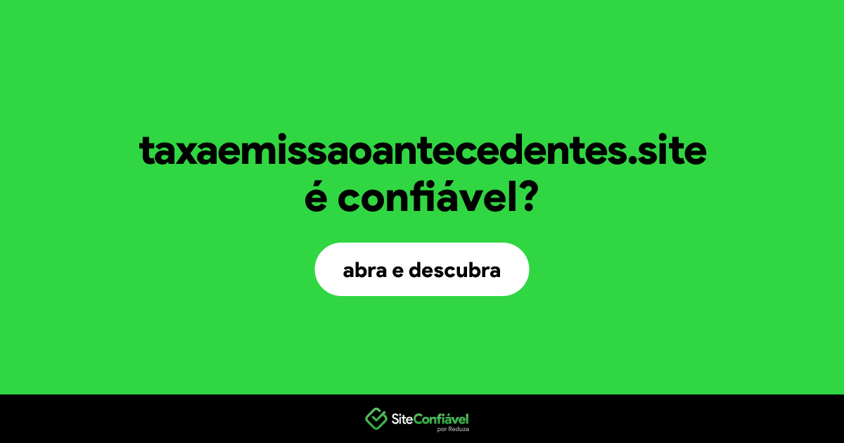 O site taxaemissaoantecedentes.site é confiável?