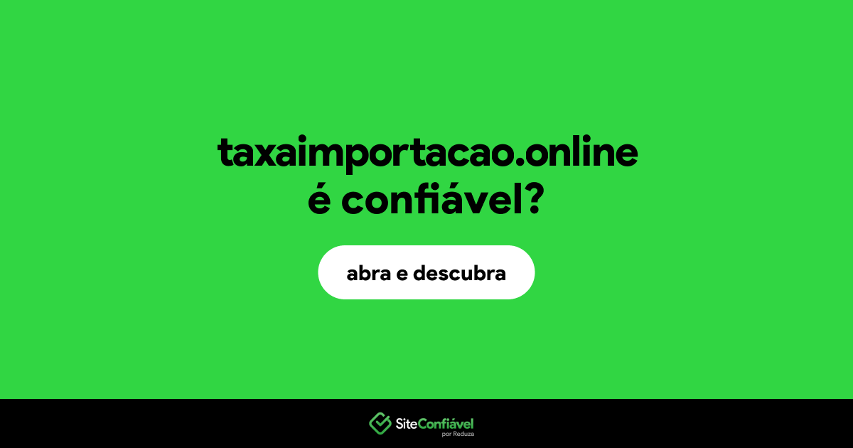 O site taxaimportacao.online é confiável?