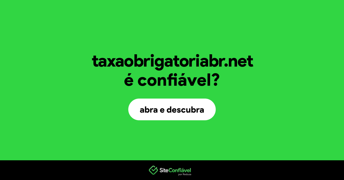 O site taxaobrigatoriabr.net é confiável?