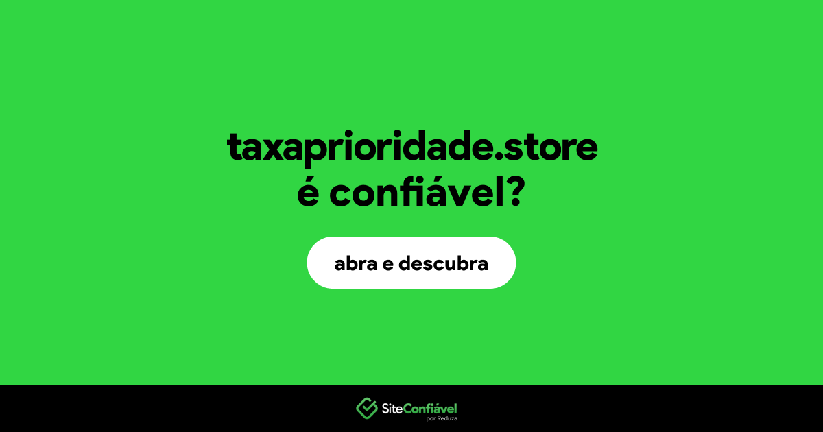 O site taxaprioridade.store é confiável?