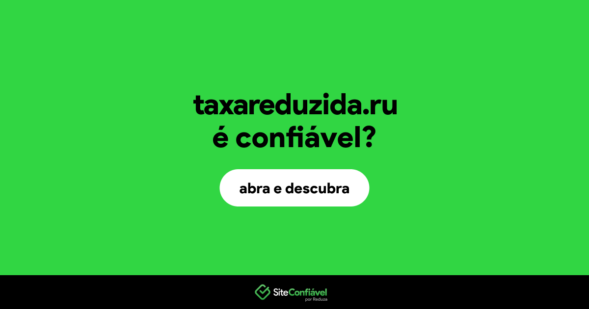 O site taxareduzida.ru é confiável?