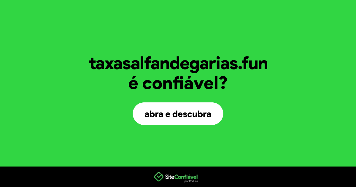 O site taxasalfandegarias.fun é confiável?