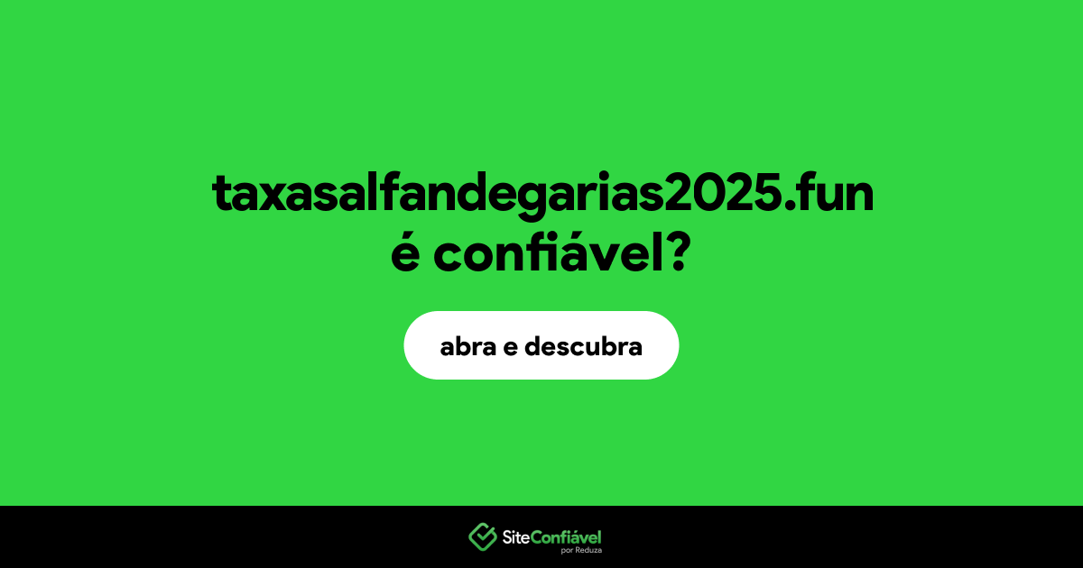 O site taxasalfandegarias2025.fun é confiável?