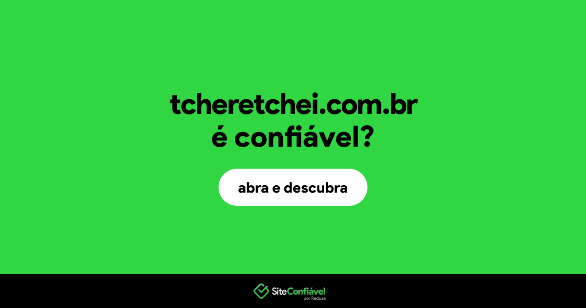O site tcheretchei.com.br é confiável?