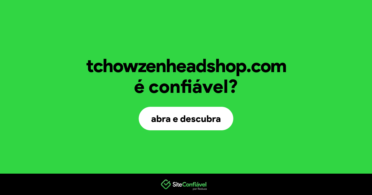 O site tchowzenheadshop.com é confiável?