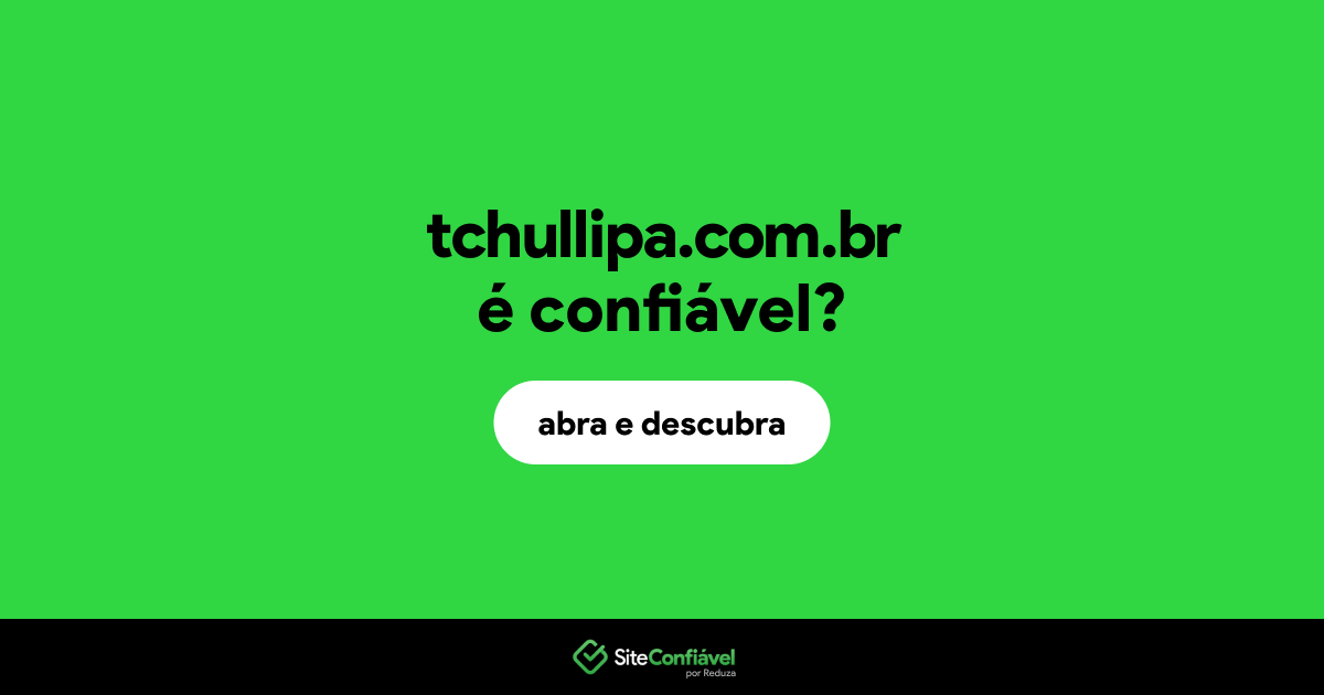 O site tchullipa.com.br é confiável?