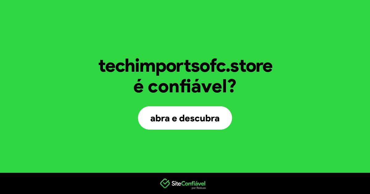 O site techimportsofc.store é confiável?