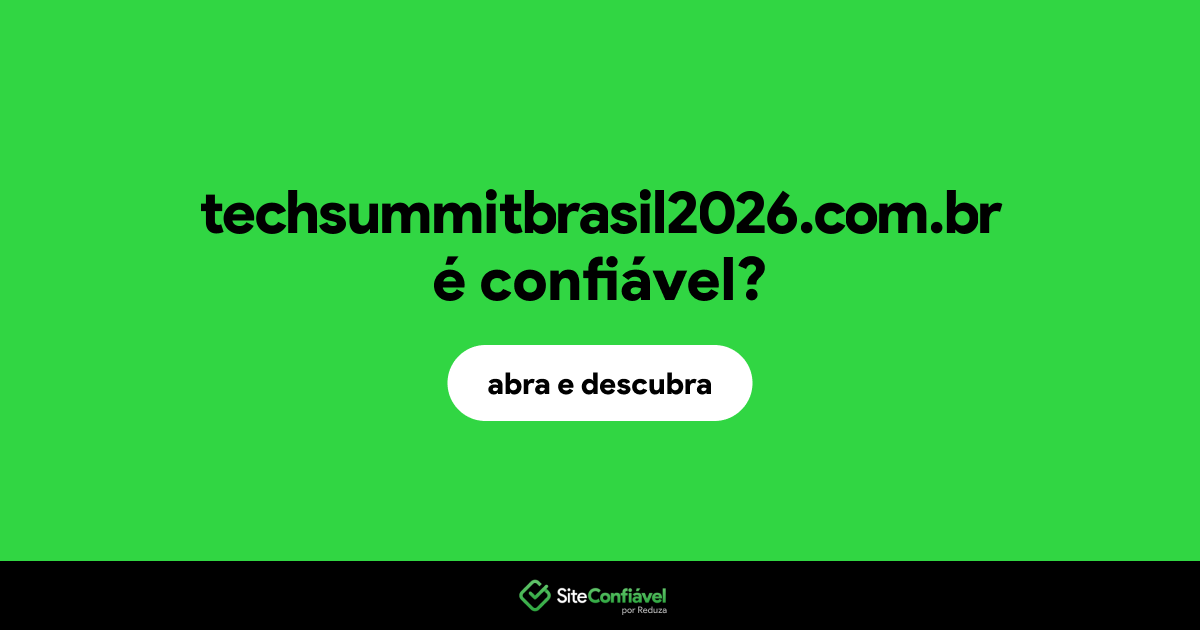 O site techsummitbrasil2026.com.br é confiável?