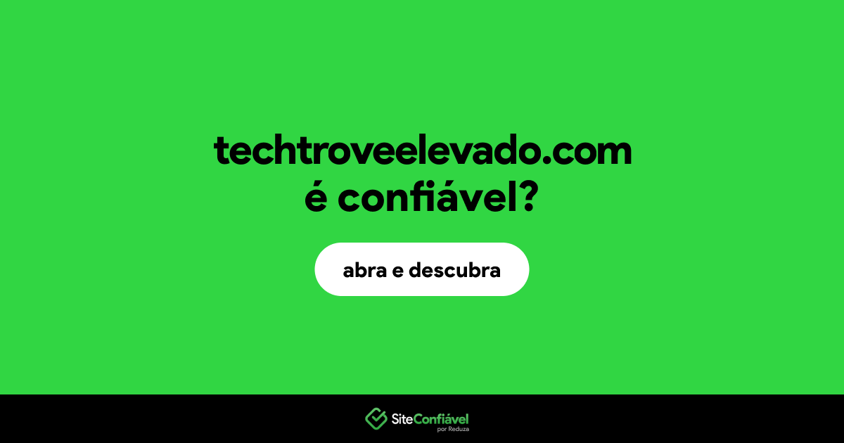 O site techtroveelevado.com é confiável?