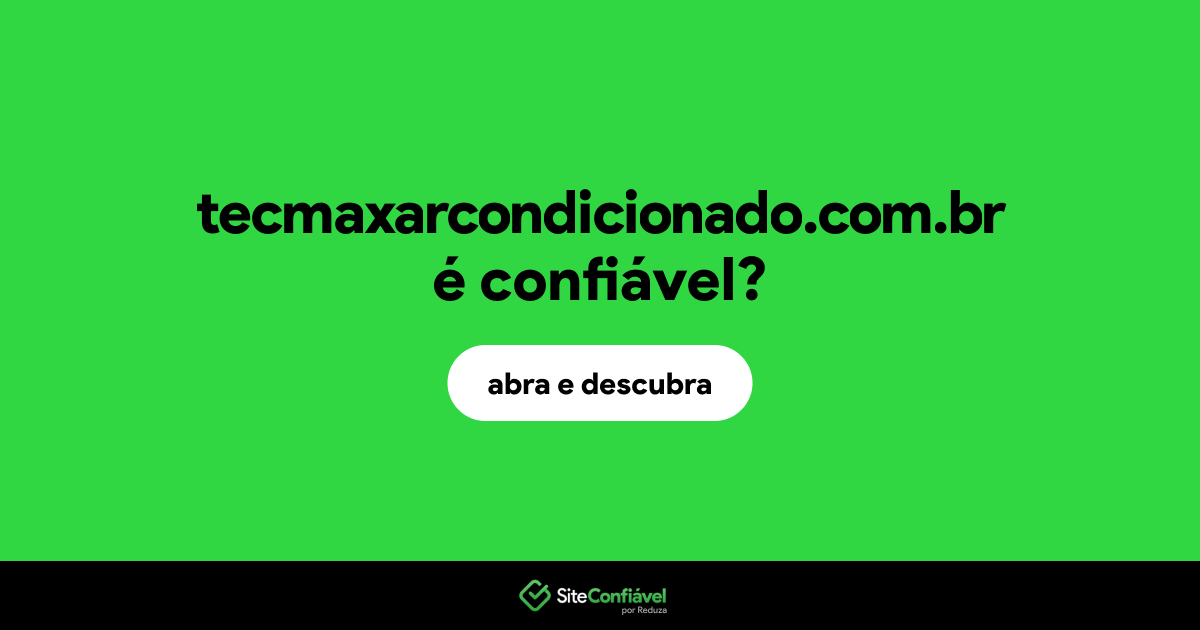 O site tecmaxarcondicionado.com.br é confiável?