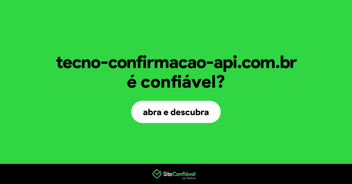 O site tecno-confirmacao-api.com.br é confiável?