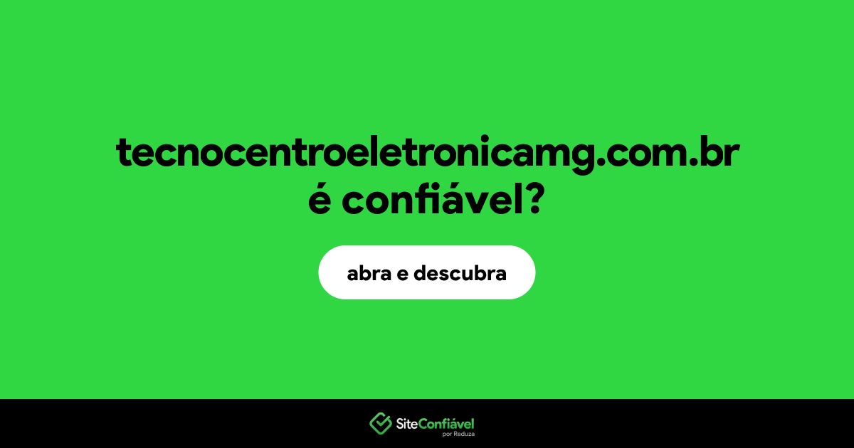 O site tecnocentroeletronicamg.com.br é confiável?