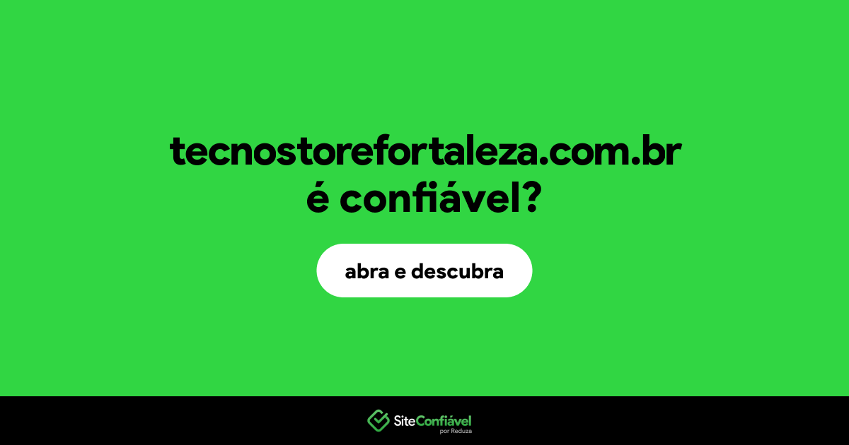 O site tecnostorefortaleza.com.br é confiável?