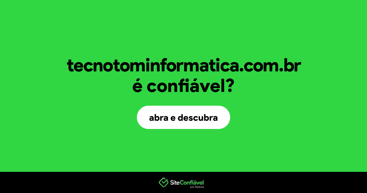 O site tecnotominformatica.com.br é confiável?