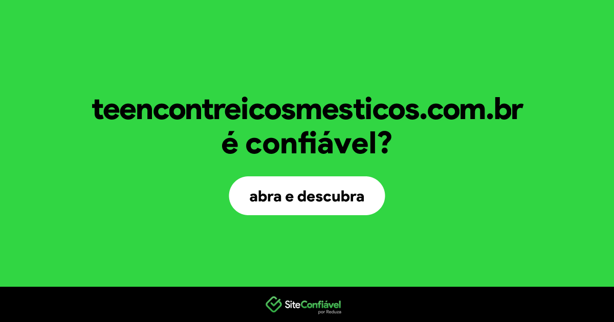 O site teencontreicosmesticos.com.br é confiável?
