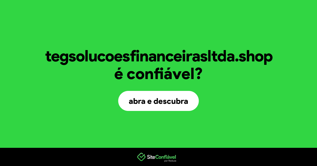O site tegsolucoesfinanceirasltda.shop é confiável?
