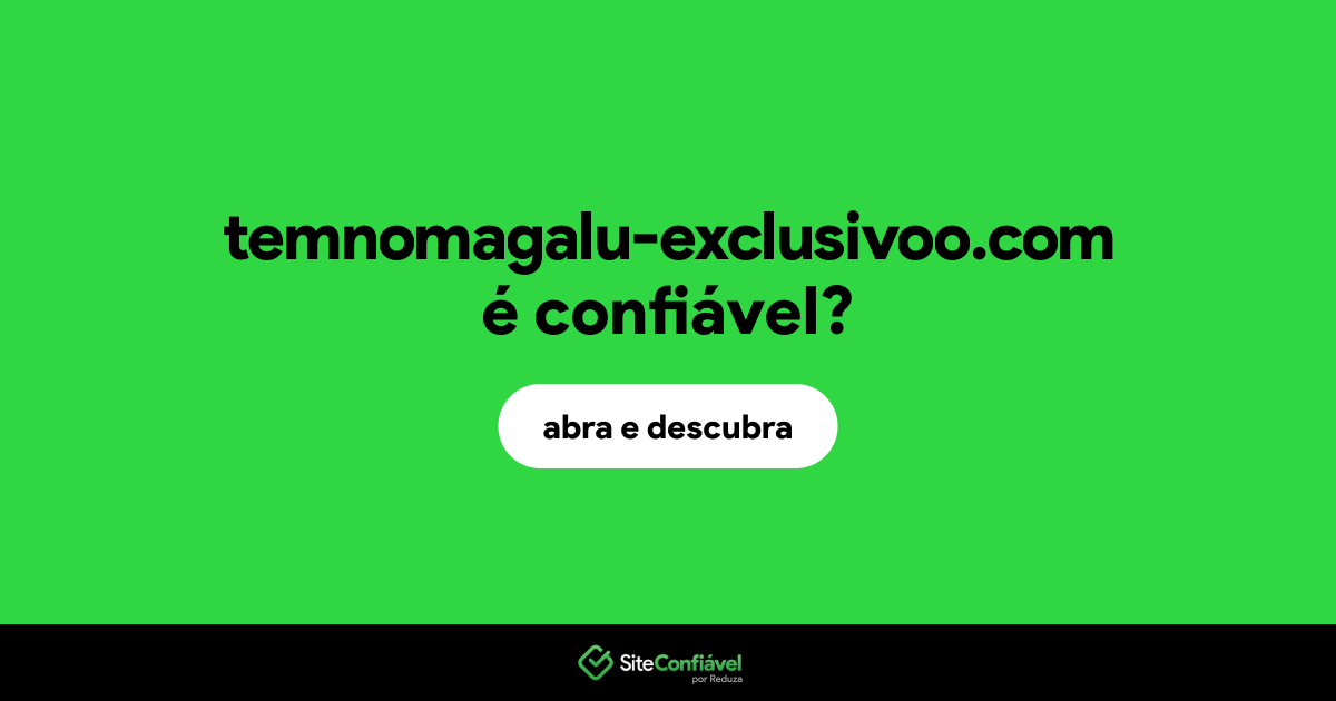 O site temnomagalu-exclusivoo.com é confiável?