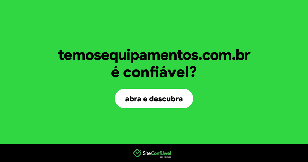 O site temosequipamentos.com.br é confiável?