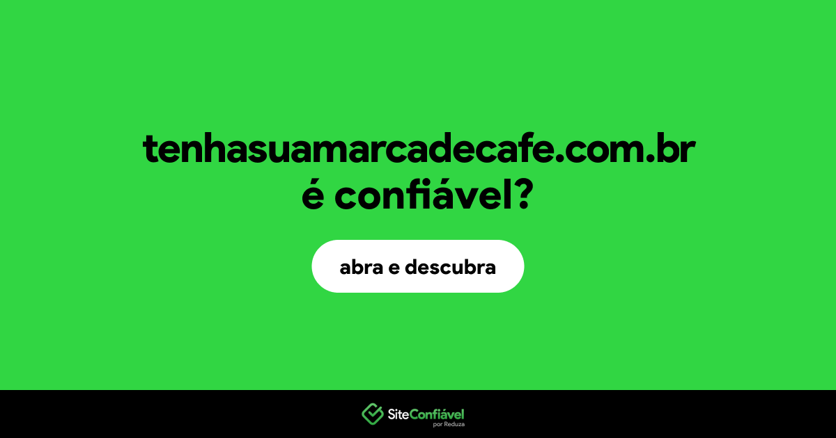 O site tenhasuamarcadecafe.com.br é confiável?