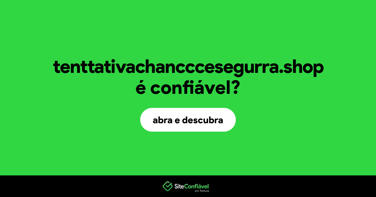 O site tenttativachancccesegurra.shop é confiável?