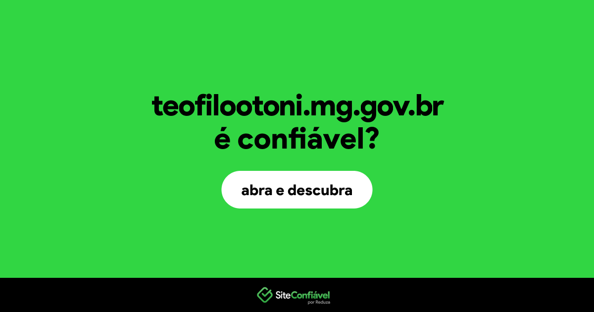 O site teofilootoni.mg.gov.br é confiável?