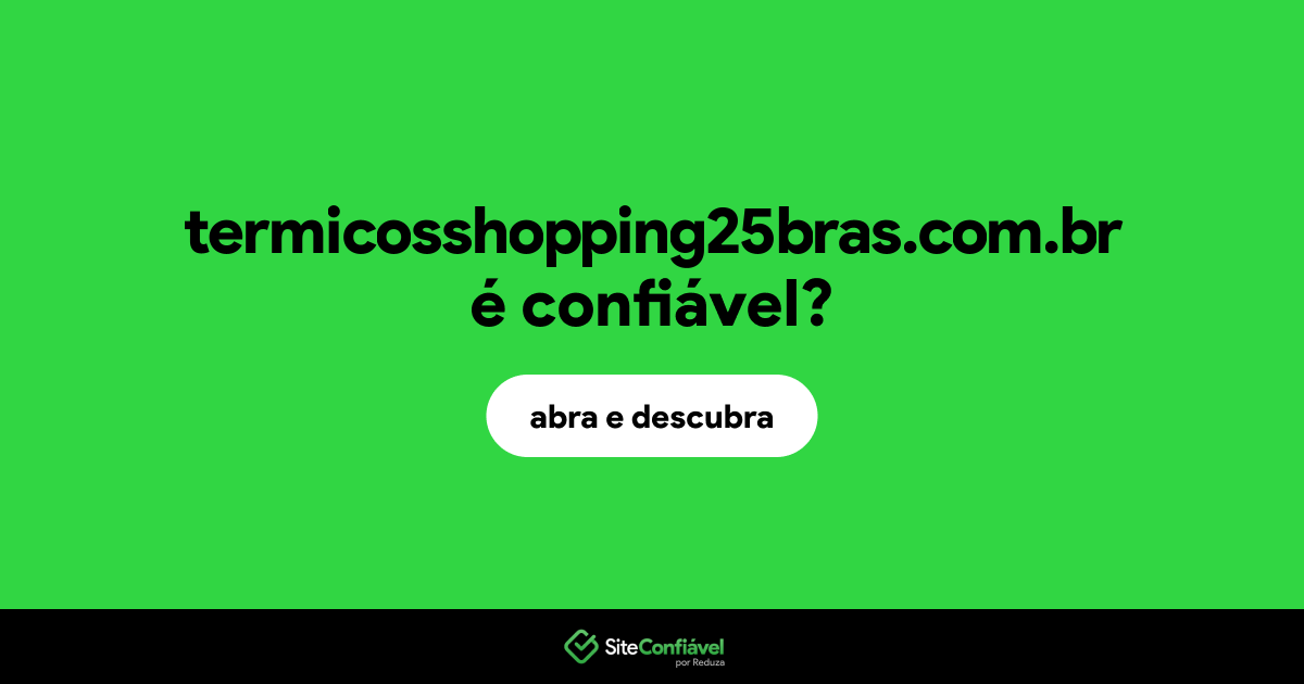 O site termicosshopping25bras.com.br é confiável?