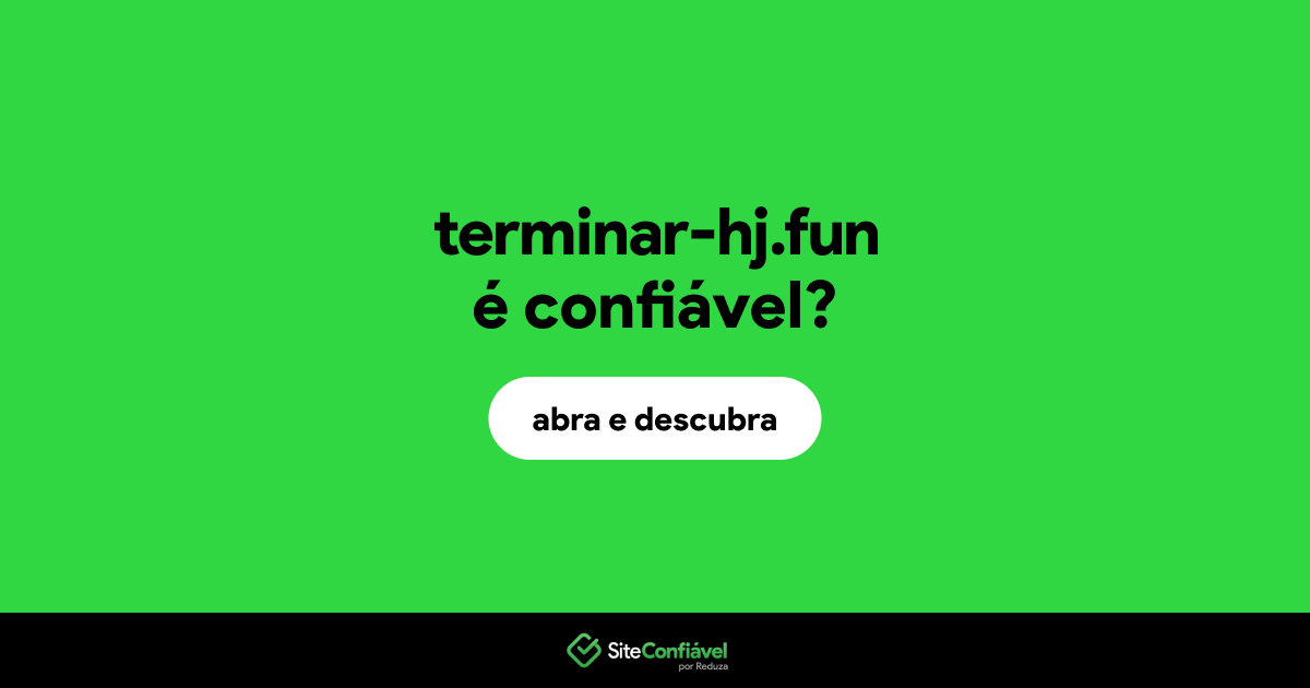 O site terminar-hj.fun é confiável?