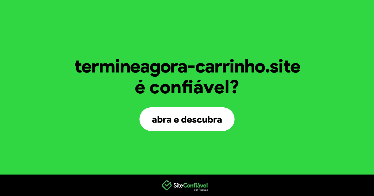 O site termineagora-carrinho.site é confiável?