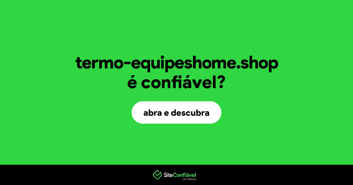O site termo-equipeshome.shop é confiável?