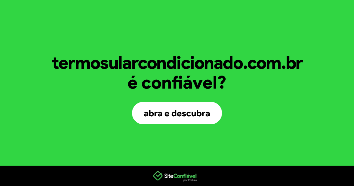 O site termosularcondicionado.com.br é confiável?