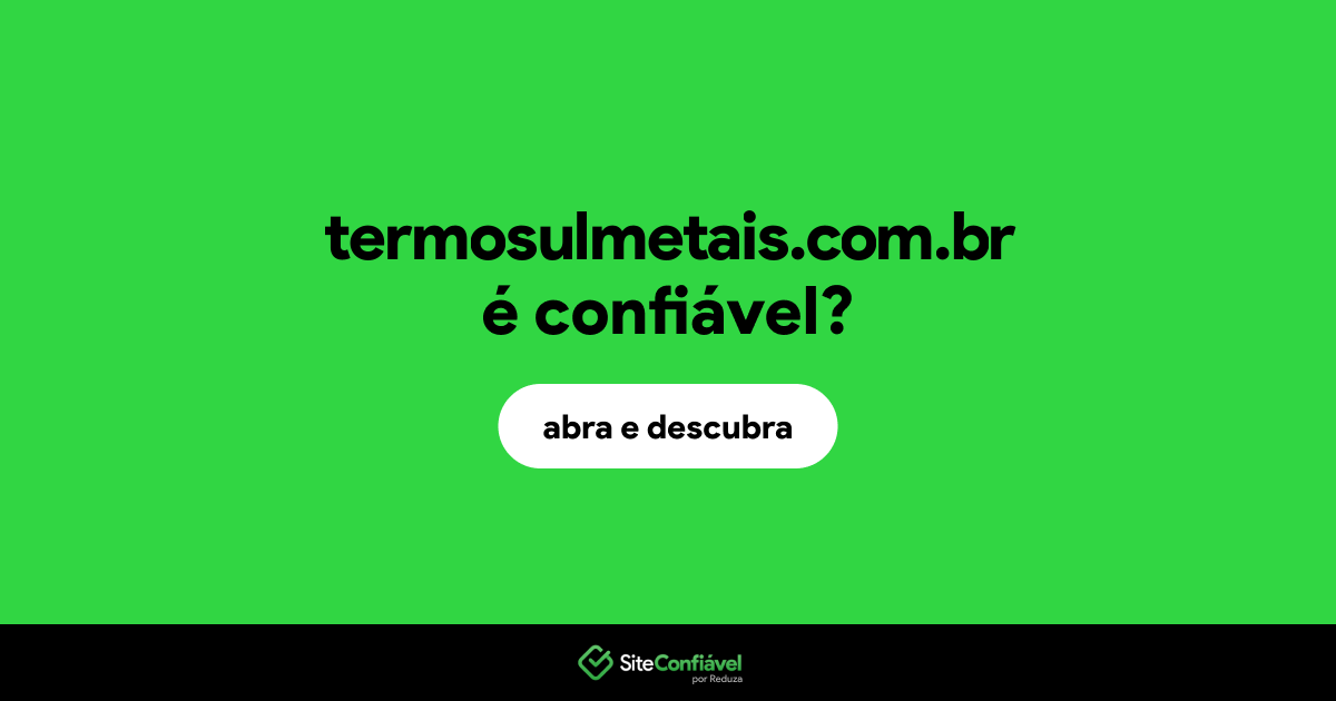 O site termosulmetais.com.br é confiável?