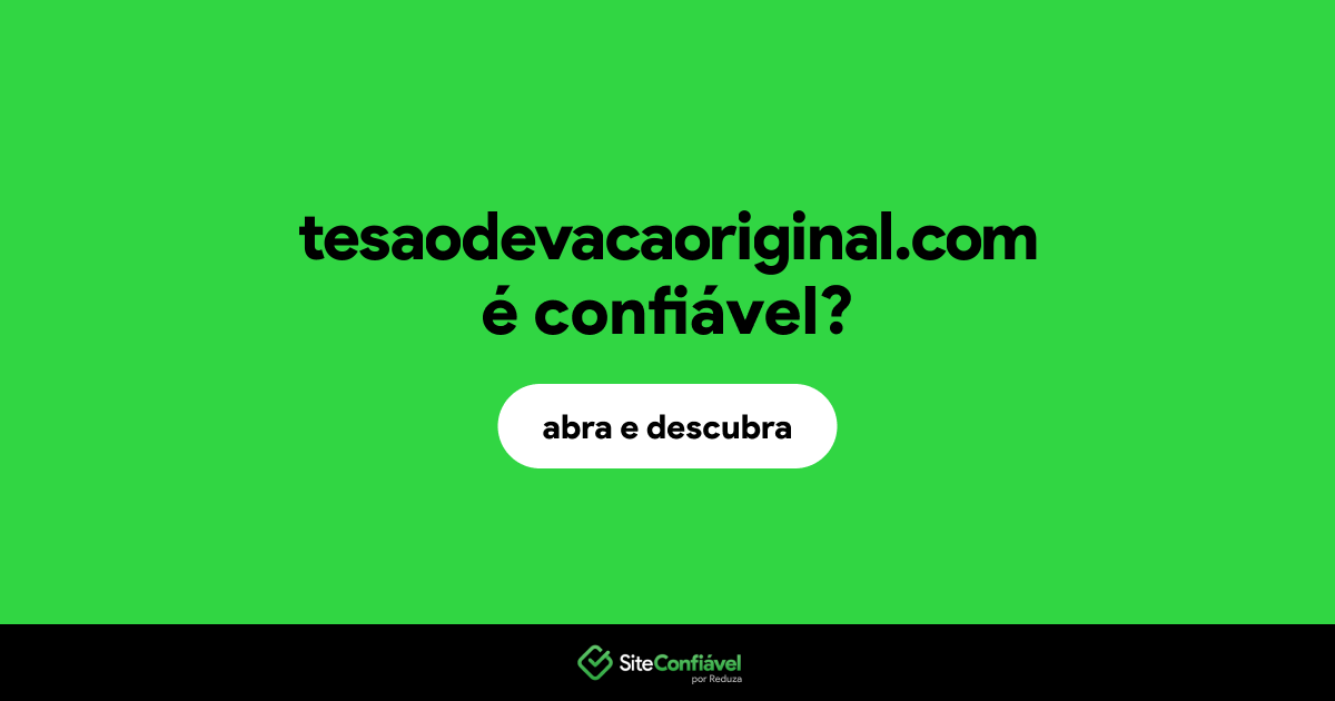 O site tesaodevacaoriginal.com é confiável?