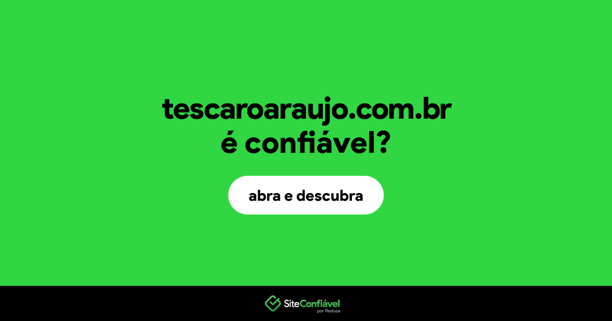O site tescaroaraujo.com.br é confiável?