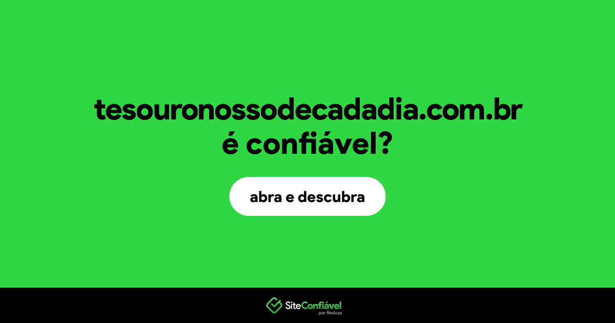 O site tesouronossodecadadia.com.br é confiável?