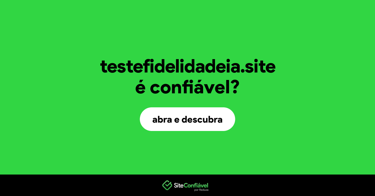 O site testefidelidadeia.site é confiável?