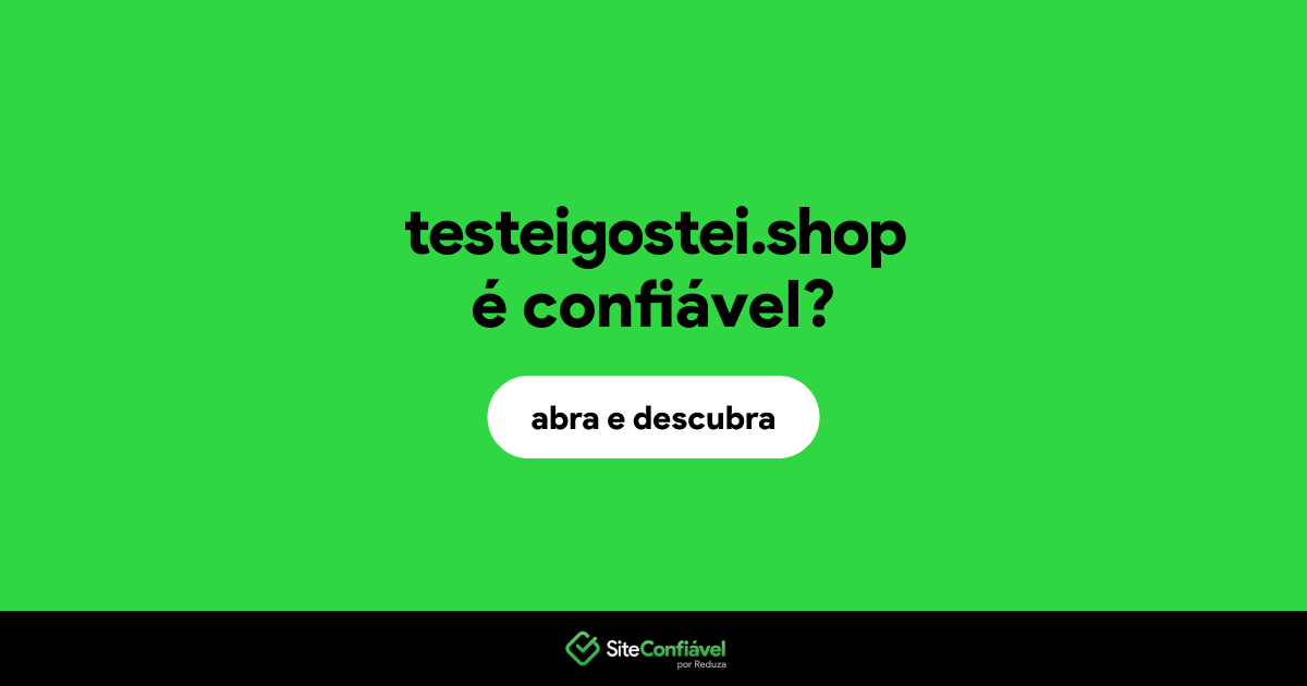 O site testeigostei.shop é confiável?