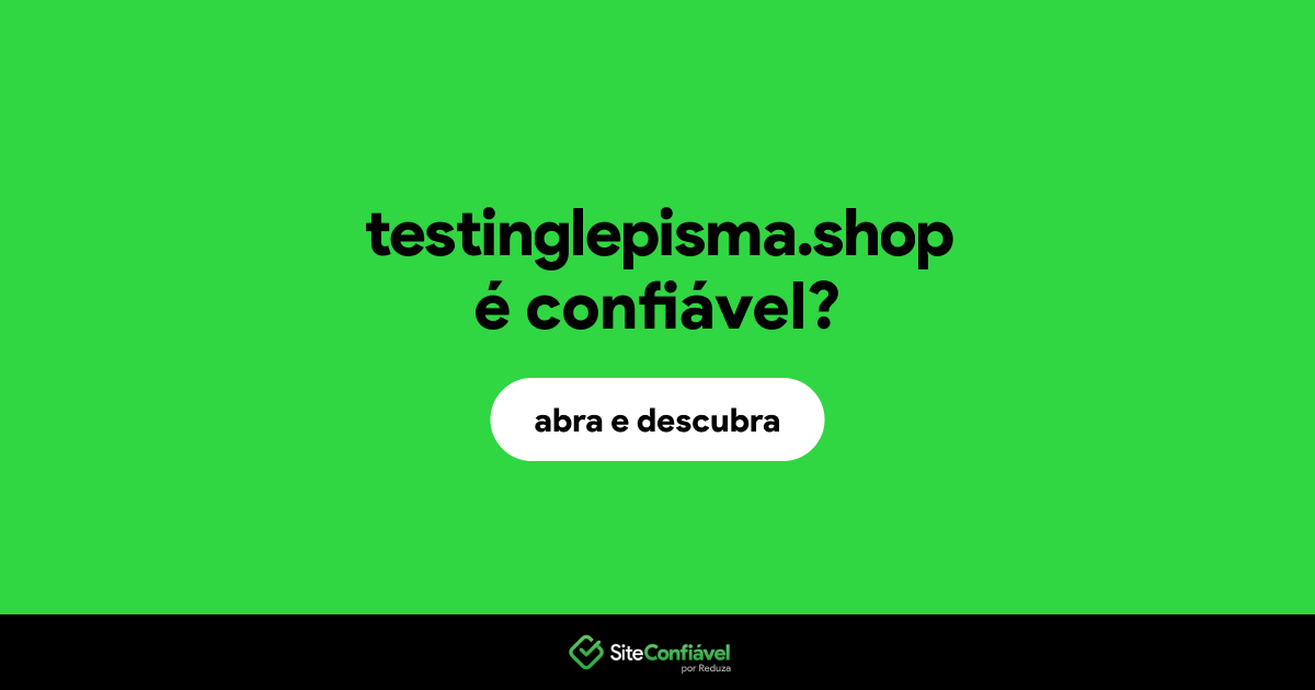 O site testinglepisma.shop é confiável?