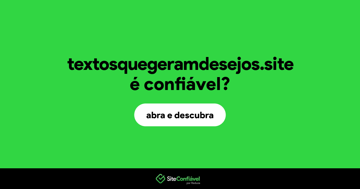 O site textosquegeramdesejos.site é confiável?