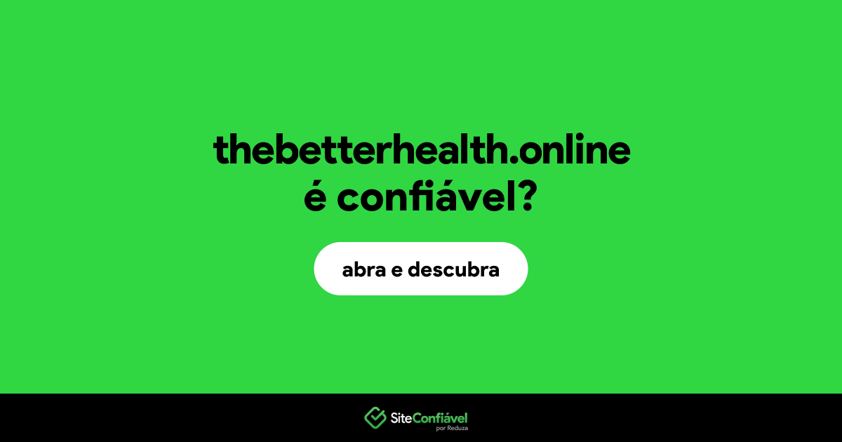 O site thebetterhealth.online é confiável?