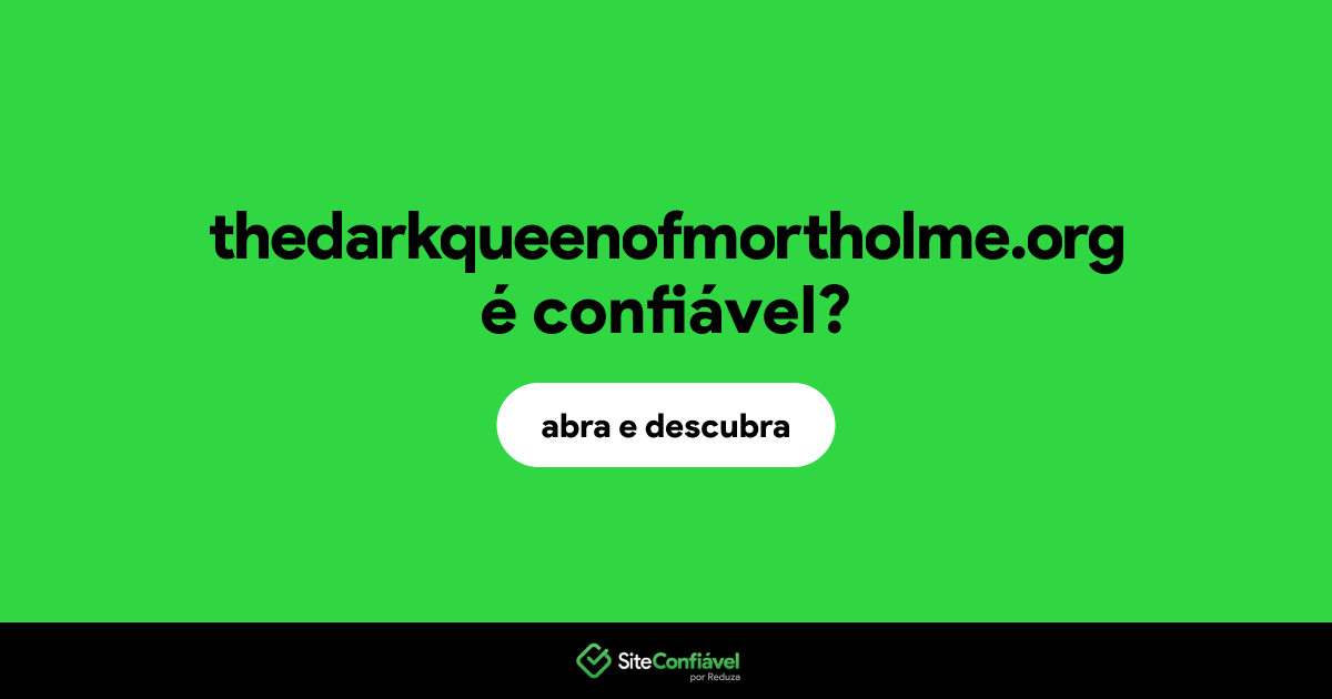 O site thedarkqueenofmortholme.org é confiável?