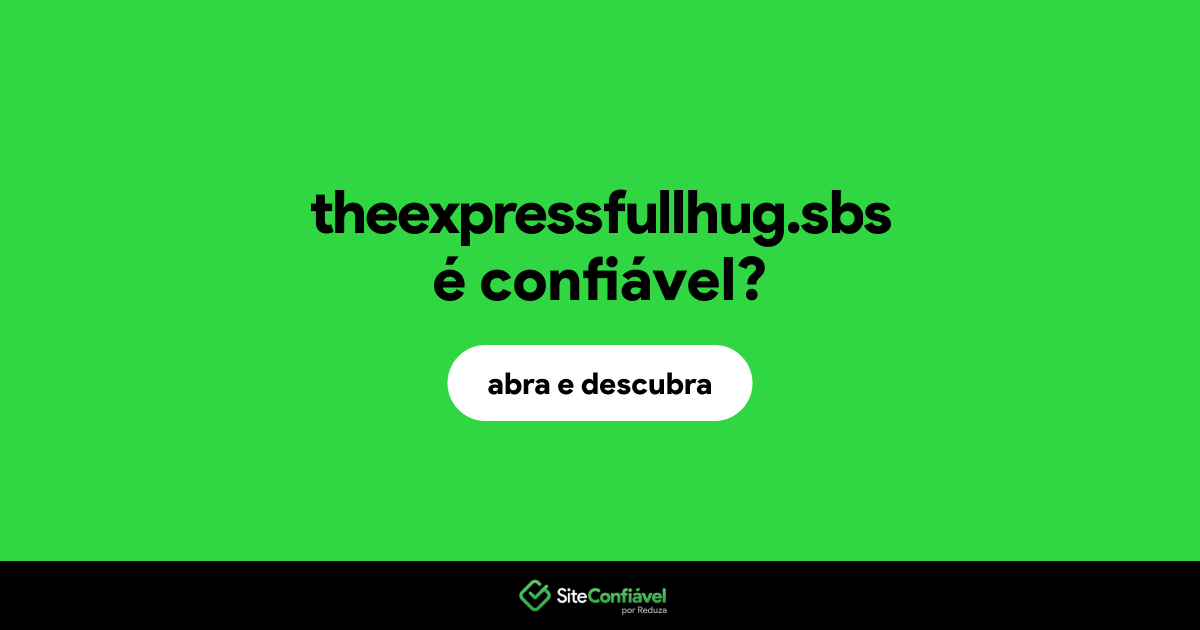 O site theexpressfullhug.sbs é confiável?