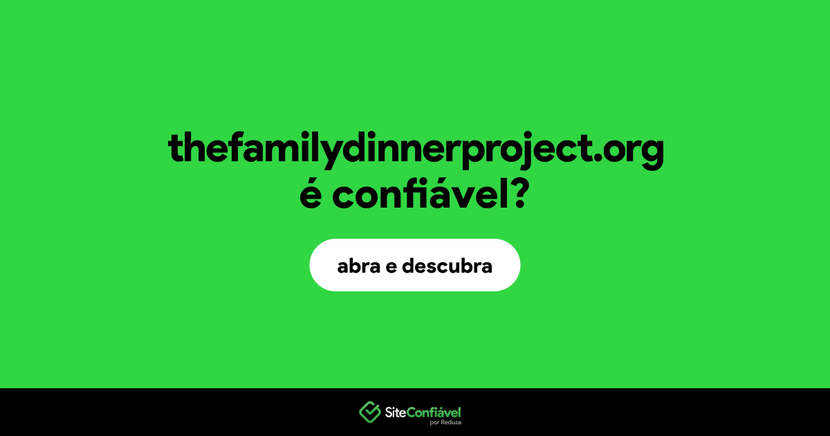 O site thefamilydinnerproject.org é confiável?