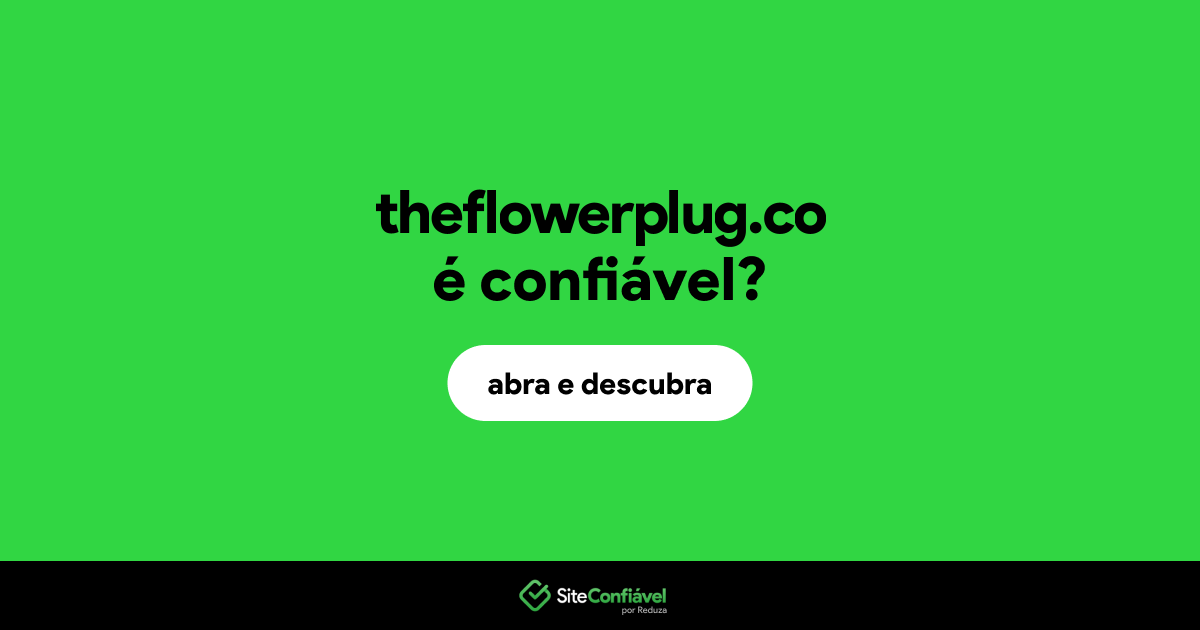 O site theflowerplug.co é confiável?