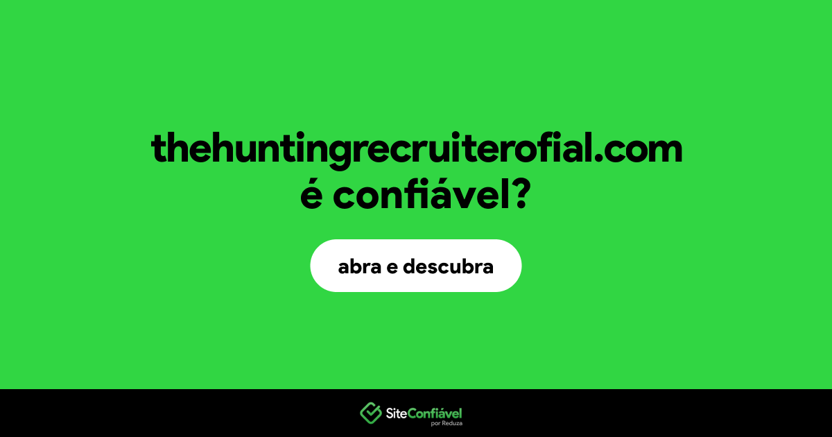 O site thehuntingrecruiterofial.com é confiável?