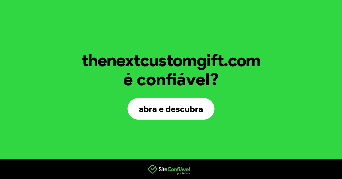 O site thenextcustomgift.com é confiável?